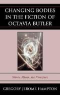 Changing Bodies in the Fiction of Octavia Butler di Gregory Jerome Hampton edito da Lexington Books