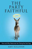 Party Faithful di Amy Sullivan edito da Scribner Book Company