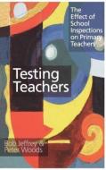 Testing Teachers di Bob Jeffrey, Peter Woods edito da Taylor & Francis Ltd