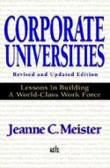 Corporate Universities: Lessons in Building a World-Class Work Force, Revised Edition di Jeanne C. Meister, Meister Jeanne edito da IRWIN