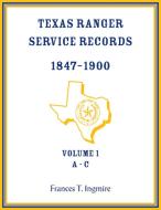 Texas Ranger Service Records, 1847-1900, Volume 1 A-C di Frances Ingmire edito da Heritage Books Inc.