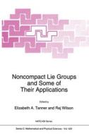 Noncompact Lie Groups and Some of Their Applications di Tanner Elizabeth a., Raj Wilson, North Atlantic Treaty Organization edito da Kluwer Academic Publishers