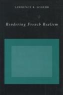 Rendering French Realism di Lawrence R. Schehr edito da STANFORD UNIV PR