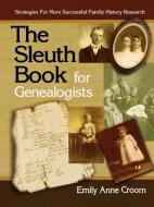 The Sleuth Book for Genealogists. Strategies for More Successful Family History Research di Emily Anne Croom edito da Genealogical Publishing Company
