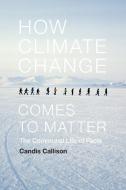 How Climate Change Comes to Matter di Candis Callison edito da Duke University Press Books
