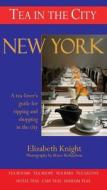 Tea in the City: New York: A Tea-Lovers Guide to Sipping and Shopping in the City di Elizabeth Knight edito da Benjamin Press