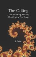 The Calling - Love Knowing Moving Manifesting The Deep di B. Prior edito da LIGHTNING SOURCE INC