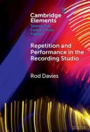 Repetition And Performance In The Recording Studio di Rod Davies edito da Cambridge University Press