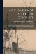 Grave-mounds And Their Contents; A Manual Of Archaeology, As Exemplified In The Burials Of The Celtic, The Romano-British, And The Anglo-Saxon Periods edito da Legare Street Press