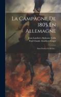 La Campagne De 1805 En Allemagne: Saint Poelten Et Krems... di Paul Claude Alombert-Goget, Jean-Lambert-Alphonse Colin edito da LEGARE STREET PR