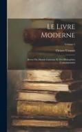 Le Livre Moderne: Revue Du Monde Littéraire Et Des Bibliophiles Contemporains; Volume 1 di Octave Uzanne edito da LEGARE STREET PR