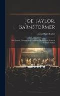 Joe Taylor, Barnstormer: His Travels, Troubles and Triumphs, During Fifty Years in Footlight Flashes di Justus Hurd Taylor edito da LEGARE STREET PR