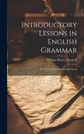Introductory Lessons in English Grammar: For Use in Lower Grammar Classes di William Henry Maxwell edito da LEGARE STREET PR