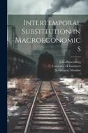 Intertemporal Substitution in Macroeconomics di N. Gregory Mankiw, Julio Rotemberg, Lawrence H. Summers edito da LEGARE STREET PR