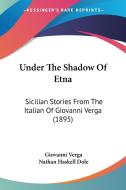 Under the Shadow of Etna: Sicilian Stories from the Italian of Giovanni Verga (1895) di Giovanni Verga edito da Kessinger Publishing
