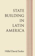 State Building in Latin America di Hillel David Soifer edito da Cambridge University Press