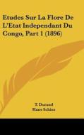 Etudes Sur La Flore de L'Etat Independant Du Congo, Part 1 (1896) di T. Durand, Hans Schinz edito da Kessinger Publishing