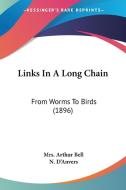 Links in a Long Chain: From Worms to Birds (1896) di Mrs Arthur Bell, N. D'Anvers edito da Kessinger Publishing