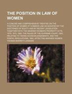 The Position in Law of Women; A Concise and Comprehensive Treatise on the Position of Women at Common Law as Modified by the Doctrines of Equity and b di Thomas Barrett-Lennard edito da Rarebooksclub.com