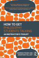 How to get Philosophy Students Talking di Andrew Fisher, Jonathan Tallant edito da Taylor & Francis Ltd