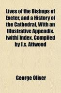 Lives Of The Bishops Of Exeter, And A Hi di George Oliver edito da General Books