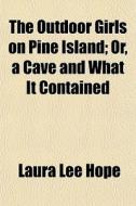 The Outdoor Girls On Pine Island; Or, A Cave And What It Contained di Laura Lee Hope edito da General Books Llc