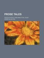 Prose Tales; Tales Of Effect And Analyti di Edgar Allan Poe edito da Rarebooksclub.com