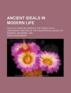 Ancient Ideals In Modern Life di Annie Wood Besant edito da Rarebooksclub.com