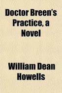 Doctor Breen's Practice, A Novel di William Dean Howells edito da General Books