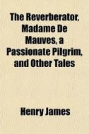 The Reverberator, Madame De Mauves, A Pa di Henry James edito da General Books