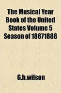 The Musical Year Book Of The United Stat di G. H. Wilson edito da General Books