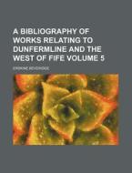 A Bibliography Of Works Relating To Dunf di Erskine Beveridge edito da Rarebooksclub.com