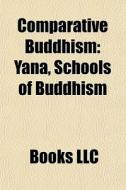 Comparative Buddhism: Yana, Schools Of B di Books Llc edito da Books LLC, Wiki Series