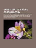 United States Marine Corps History: History Of The United States Marine Corps, Hispanics In The United States Marine Corps di Source Wikipedia edito da Books Llc, Wiki Series