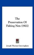 The Preservation of Fishing Nets (1902) di Joseph Thomas Cunningham edito da Kessinger Publishing