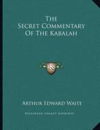 The Secret Commentary of the Kabalah di Arthur Edward Waite edito da Kessinger Publishing