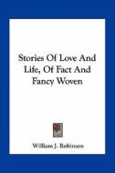 Stories of Love and Life, of Fact and Fancy Woven di William J. Robinson edito da Kessinger Publishing