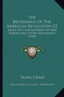 The Beginnings of the American Revolution V2 the Beginnings of the American Revolution V2: Based on Contemporary Letters, Diaries and Other Documents di Ellen Chase edito da Kessinger Publishing