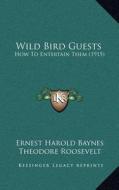 Wild Bird Guests: How to Entertain Them (1915) di Ernest Harold Baynes edito da Kessinger Publishing