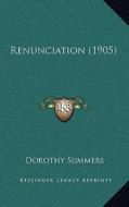 Renunciation (1905) di Dorothy Summers edito da Kessinger Publishing