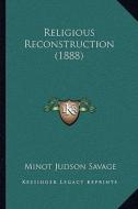 Religious Reconstruction (1888) di Minot J. Savage edito da Kessinger Publishing