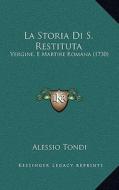 La Storia Di S. Restituta: Vergine, E Martire Romana (1730) di Alessio Tondi edito da Kessinger Publishing