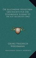 Die Allgemeine Menschen-Geschichte Fur Die Studirende Jugend V2: Die Alte Geschichte (1842) di Georg Friedrich Wiedemann edito da Kessinger Publishing