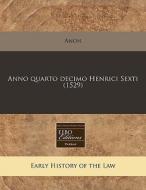 Anno Quarto Decimo Henrici Sexti 1529 di Anon edito da Proquest, Eebo Editions
