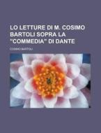 Lo Letture Di M. Cosimo Bartoli Sopra La Commedia Di Dante di Cosimo Bartoli edito da Rarebooksclub.com