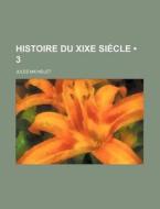 Histoire Du Xixe Siecle (3) di Jules Michelet edito da General Books Llc