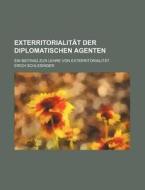 Exterritorialitat Der Diplomatischen Agenten; Ein Beitrag Zur Lehre Von Exterritorialitat di Erich Schlesinger edito da General Books Llc
