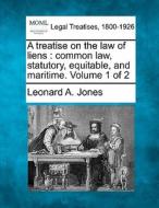 A Treatise On The Law Of Liens : Common di Leonard A. Jones edito da Gale, Making of Modern Law