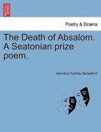 The Death of Absalom. A Seatonian prize poem. di Hamilton Sydney Beresford edito da British Library, Historical Print Editions