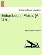 Entombed in Flesh. [A tale.] di Michael Henry Dziewicki edito da British Library, Historical Print Editions